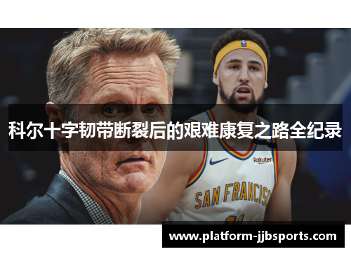 科尔十字韧带断裂后的艰难康复之路全纪录 科尔十字韧带断裂后的艰难康复之路全纪录