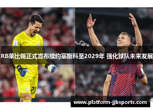 RB莱比锡正式宣布续约塞斯科至2029年 强化球队未来发展